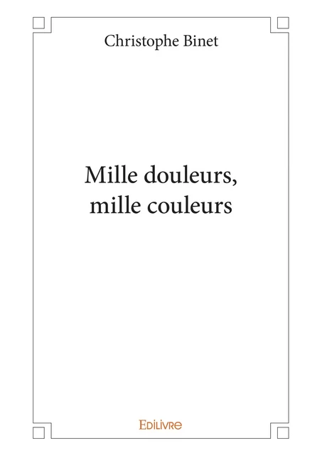 Mille douleurs, mille couleurs - Christophe Binet - Editions Edilivre