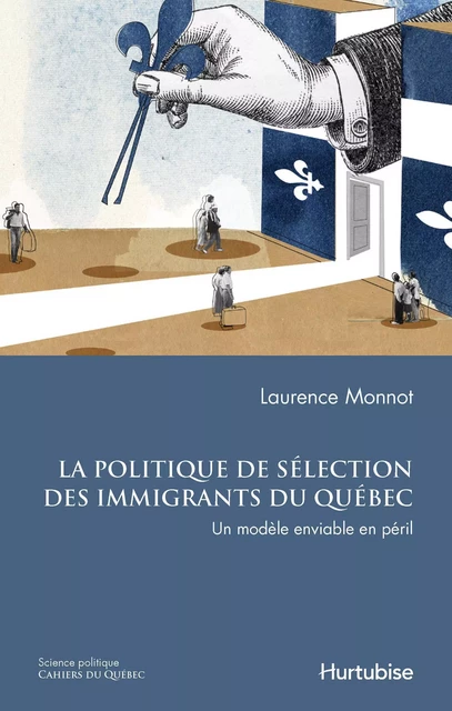 La Politique de sélection des immigrants du Québec - Laurence Monnot - Éditions Hurtubise