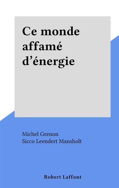 Ce monde affamé d'énergie - Michel Grenon - (Robert Laffont) réédition numérique FeniXX