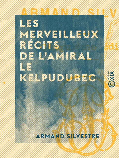 Les Merveilleux récits de l'amiral Le Kelpudubec - Armand Silvestre - Collection XIX