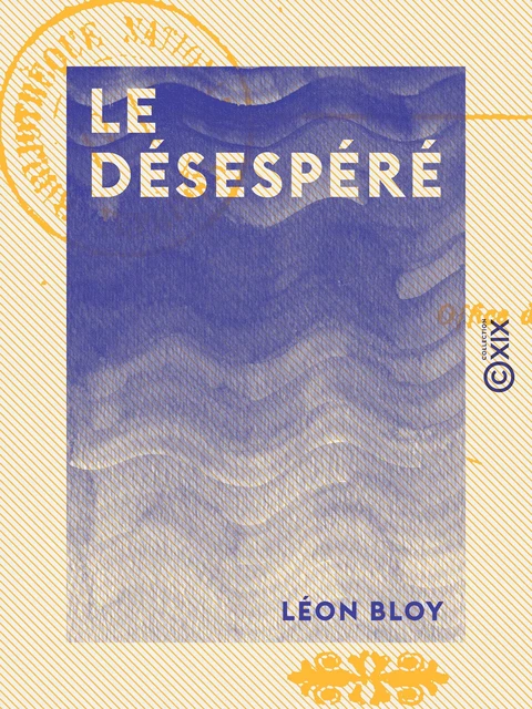 Le Désespéré - Léon Bloy - Collection XIX