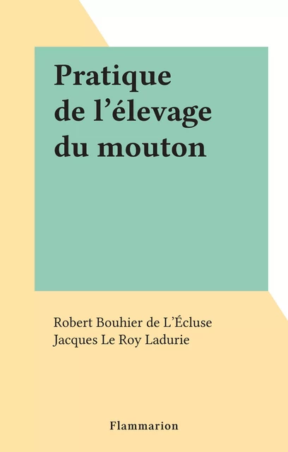 Pratique de l'élevage du mouton - Robert Bouhier de L'Écluse - Flammarion (réédition numérique FeniXX)