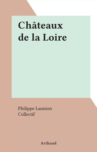 Châteaux de la Loire - Philippe Lannion - Arthaud (réédition numérique FeniXX) 