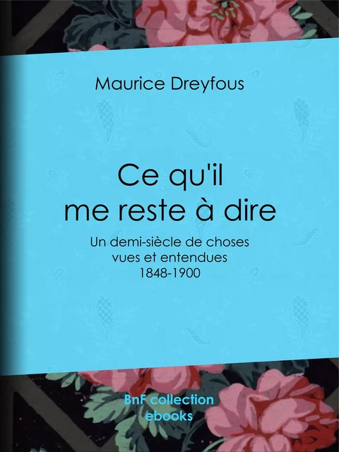 Ce qu'il me reste à dire - Maurice Dreyfous - BnF collection ebooks