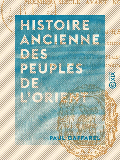 Histoire ancienne des peuples de l'Orient - Paul Gaffarel - Collection XIX