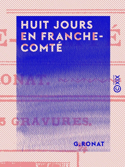 Huit jours en Franche-Comté - G. Ronat - Collection XIX