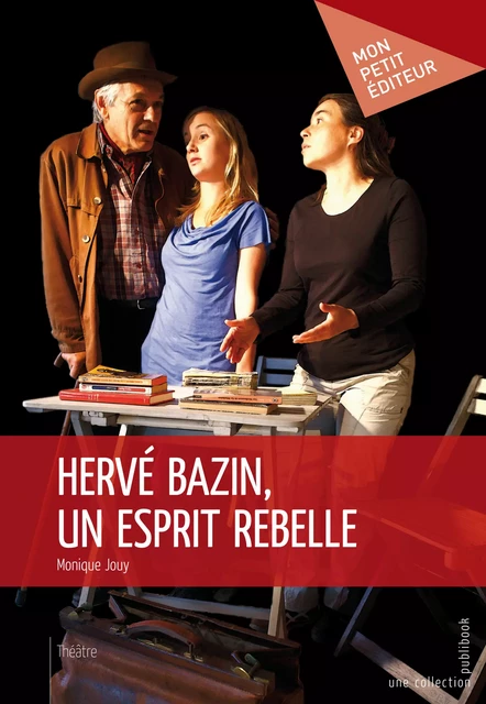 Hervé Bazin, un esprit rebelle - Monique Jouy - Mon Petit Editeur