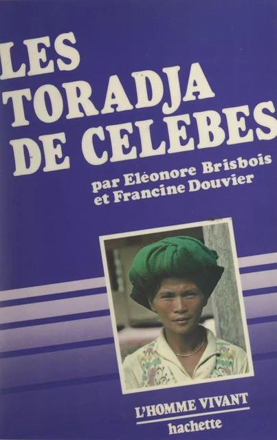 Les Toradja de Célèbes (Indonésie) - Éléonore Brisbois, Francine Douvier - (Hachette) réédition numérique FeniXX