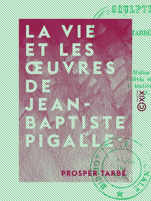 La Vie et les œuvres de Jean-Baptiste Pigalle - Prosper Tarbé - Collection XIX