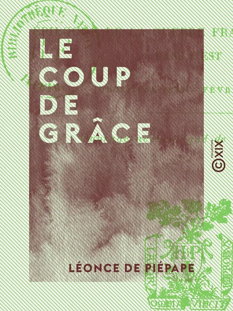 Le Coup de grâce - Épilogue de la guerre franco-allemande dans l'Est (décembre 1870-février 1871) - Léonce de Piépape - Collection XIX