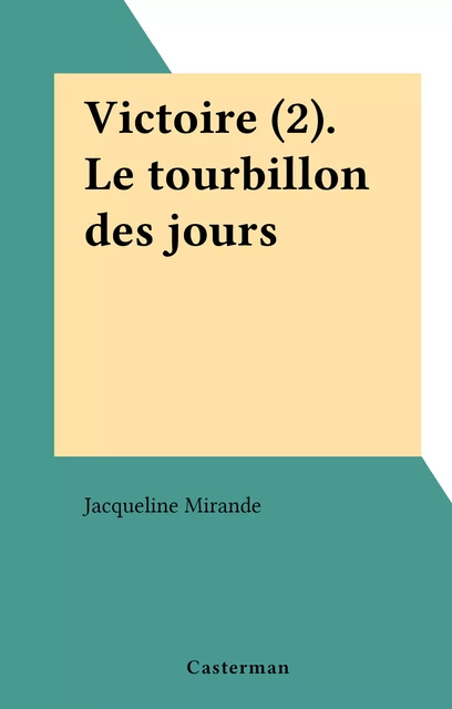 Victoire (2). Le tourbillon des jours - Jacqueline Mirande - (Casterman) réédition numérique FeniXX