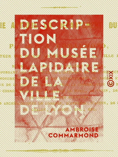 Description du musée lapidaire de la ville de Lyon - Ambroise Commarmond - Collection XIX