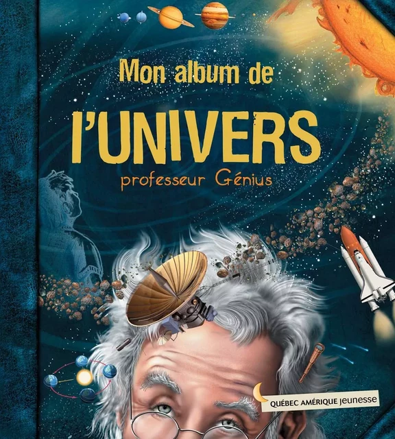 Mon album de l’Univers - professeur Génius -  QA international Collectif - Québec Amérique