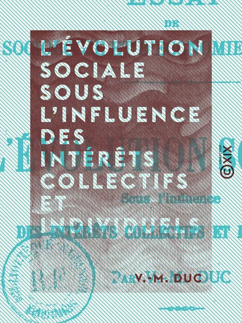 L'Évolution sociale sous l'influence des intérêts collectifs et individuels - V.-M. Duc - Collection XIX