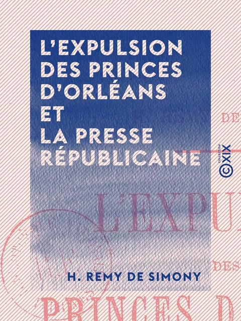 L 'Expulsion des princes d'Orléans et la presse républicaine - 22 juin 1886 - H. Remy de Simony - Collection XIX