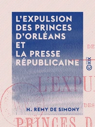 L 'Expulsion des princes d'Orléans et la presse républicaine - 22 juin 1886