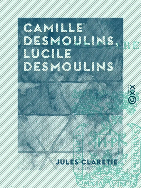 Camille Desmoulins, Lucile Desmoulins - Jules Claretie - Collection XIX