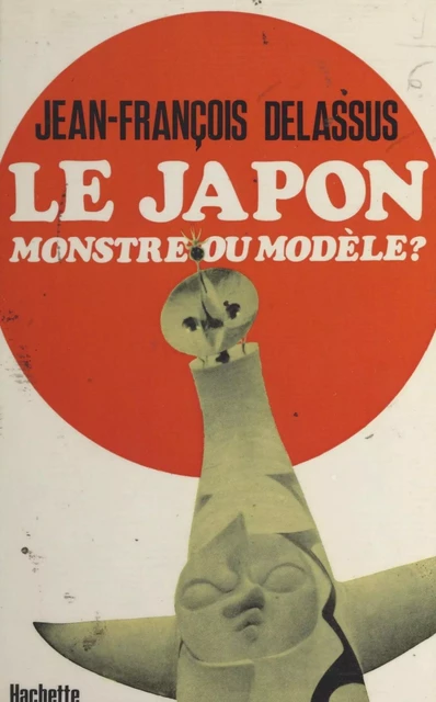 Le Japon : monstre ou modèle ? - Jean-François Delassus - Hachette (réédition numérique FeniXX)