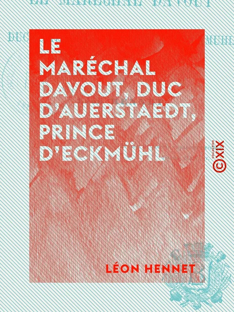 Le Maréchal Davout, duc d'Auerstaedt, prince d'Eckmühl - Léon Hennet - Collection XIX