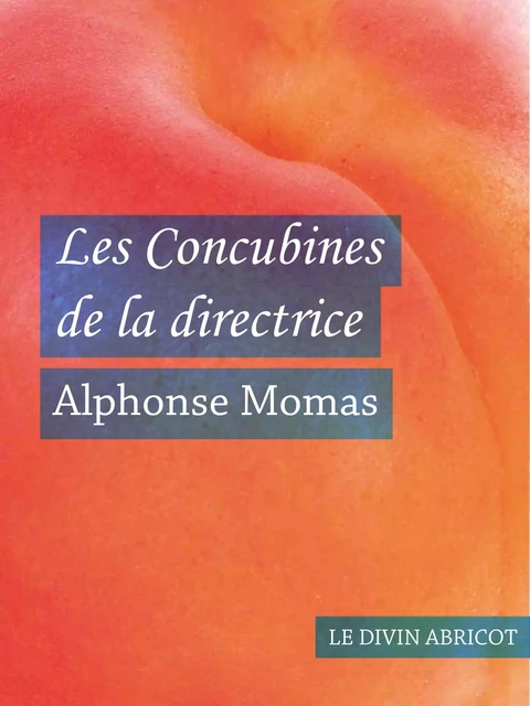 Les Concubines de la directrice (érotique) - Alphonse Momas - Le divin abricot