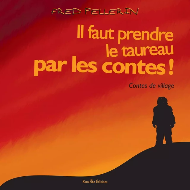 Il faut prendre le taureau par les contes - Fred Pellerin - Sarrazine Éditions