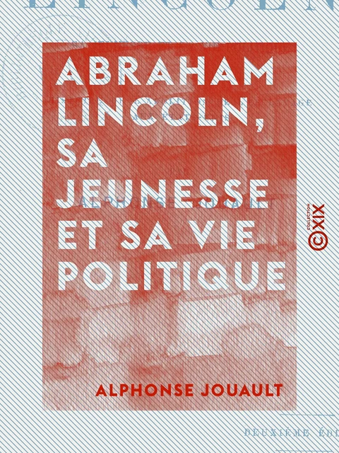 Abraham Lincoln, sa jeunesse et sa vie politique - Alphonse Jouault - Collection XIX