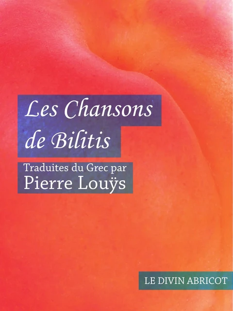 Les Chansons de Bilitis (érotique) - Pierre Louÿs - Le divin abricot