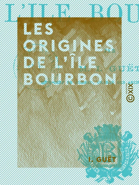 Les Origines de l'île Bourbon - I. Guët - Collection XIX