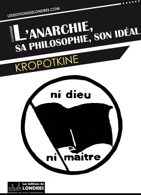 L'anarchie, sa philosophie, son idéal -  Kropotkine - Les Editions de Londres