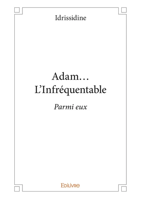 Adam... L'Infréquentable -  Idrissidine - Editions Edilivre