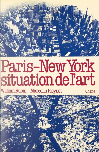 Paris-New York, situation de l'art - Marcelin Pleynet, William Rubin - (Chêne) réédition numérique FeniXX