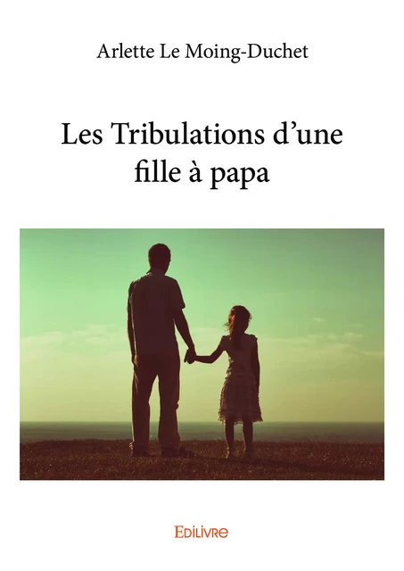 Les Tribulations d'une fille à papa - Arlette le Moing-Duchet - Editions Edilivre