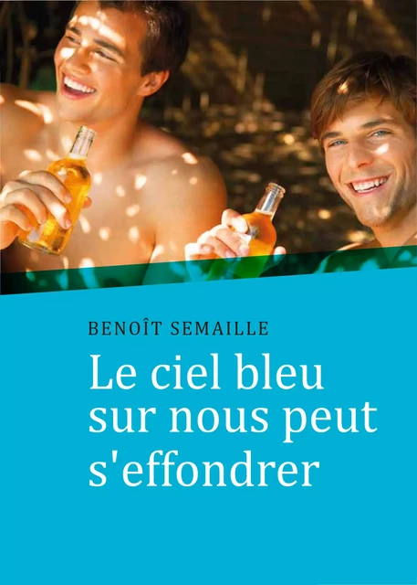 Le ciel bleu sur nous peut s'effondrer (roman gay) - Benoît Semaille - Éditions Textes Gais