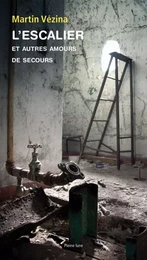 L’Escalier et autres amours de secours