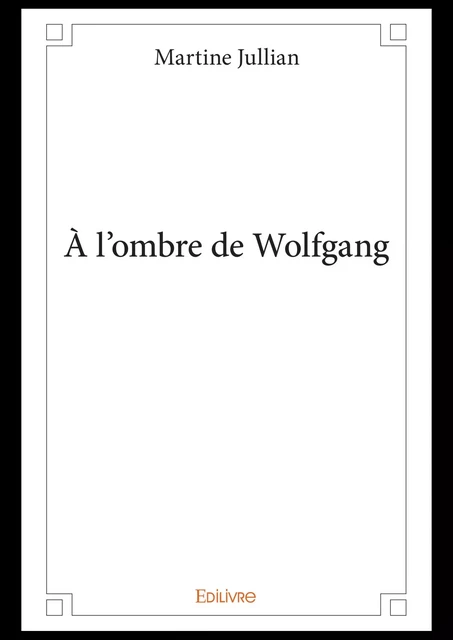 À l'ombre de Wolfgang - Martine Jullian - Editions Edilivre