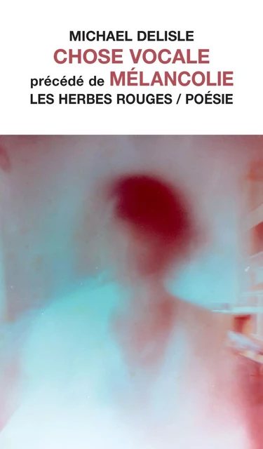 Chose vocale suivi de Mélancolie - Michael Delisle - Les Herbes Rouges