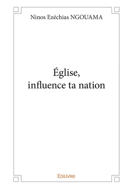 Église, influence ta nation - Ninos Ezechias Ngouama - Editions Edilivre