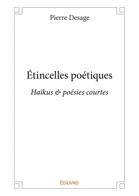 Étincelles poétiques - Pierre Desage - Editions Edilivre