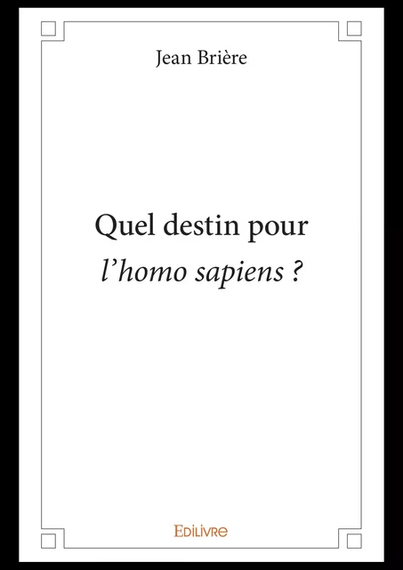 Quel destin pour l’homo sapiens ? - Jean Brière - Editions Edilivre