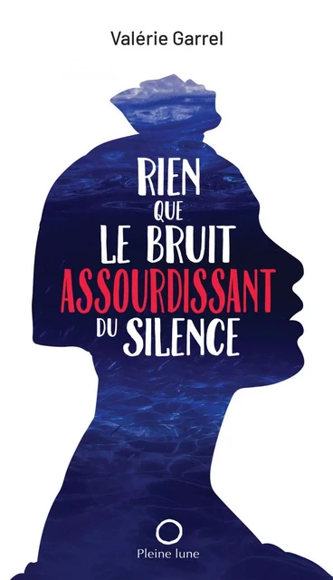 Rien que le bruit assourdissant du silence - Valérie Garrel - Éditions de la Pleine Lune