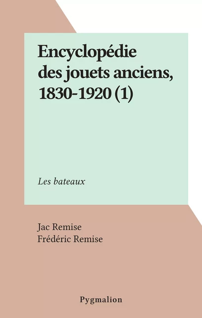 Encyclopédie des jouets anciens, 1830-1920 (1) - Jac Remise - Pygmalion (réédition numérique FeniXX) 