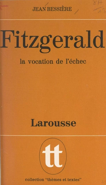 Fitzgerald, la vocation de l'échec - Jean Bessière - Larousse (réédition numérique FeniXX)