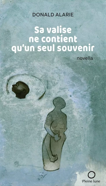 Sa valise ne contient qu'un seul souvenir - Donald Alarie - Éditions de la Pleine Lune