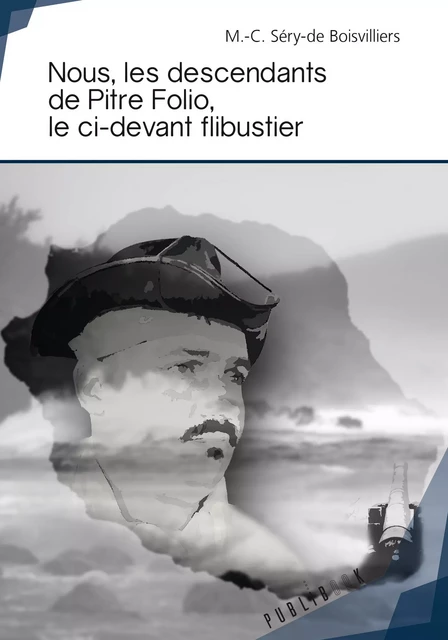 Nous, les descendants de Pitre Folio, le ci-devant flibustier - M.-C. Séry de Boisvilliers - Publibook