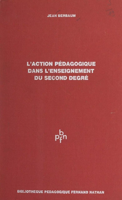 L'action pédagogique dans l'enseignement du second degré - Jean Berbaum - (Nathan) réédition numérique FeniXX