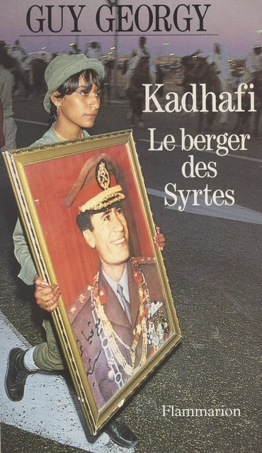 Kadhafi, le berger des Syrtes - Guy Georgy - Flammarion (réédition numérique FeniXX)