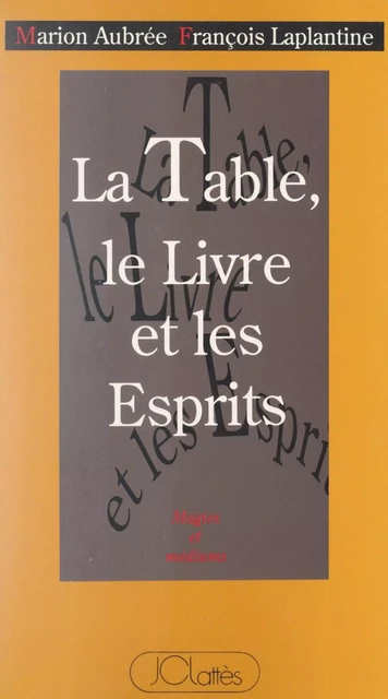 La table, le livre et les esprits - Marion Aubrée, François Laplantine - (JC Lattès) réédition numérique FeniXX