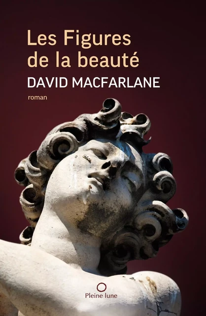 Les Figures de la beauté - David Macfarlane - Éditions de la Pleine Lune