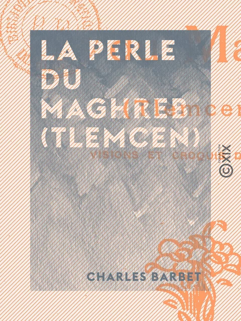 La Perle du Maghreb (Tlemcen) - Visions et croquis d'Algérie - Charles Barbet - Collection XIX