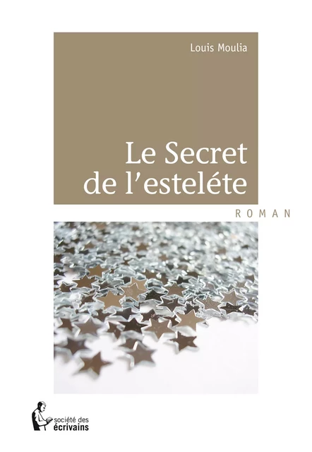 Le Secret de l'esteléte - Louis Moulia - Société des écrivains